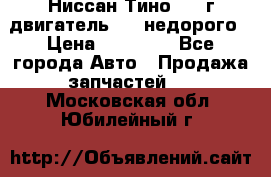 Ниссан Тино 1999г двигатель 1.8 недорого › Цена ­ 12 000 - Все города Авто » Продажа запчастей   . Московская обл.,Юбилейный г.